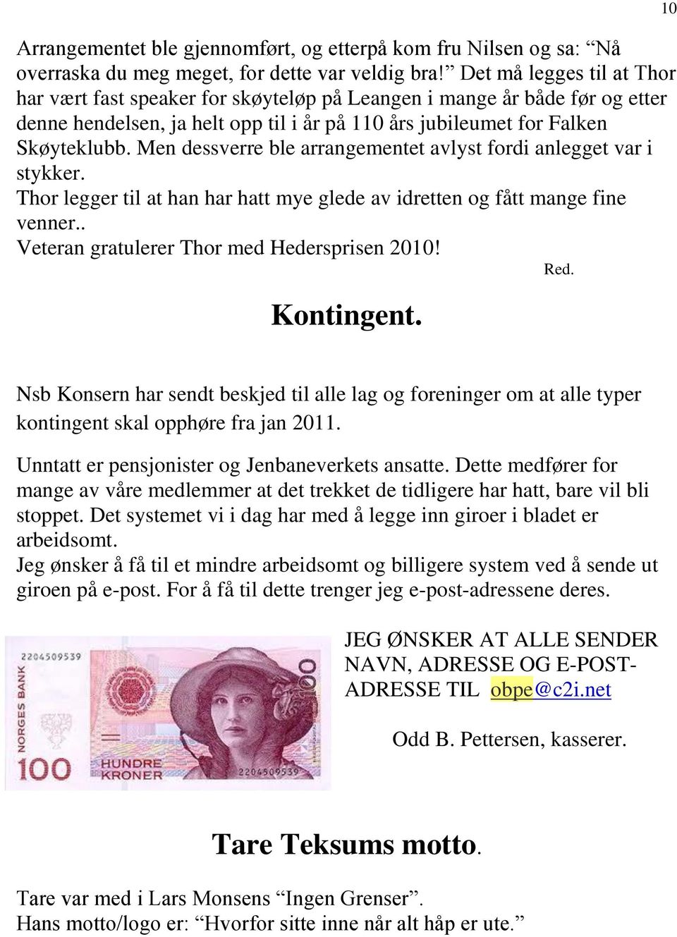 Men dessverre ble arrangementet avlyst fordi anlegget var i stykker. Thor legger til at han har hatt mye glede av idretten og fått mange fine venner.. Veteran gratulerer Thor med Hedersprisen 2010!