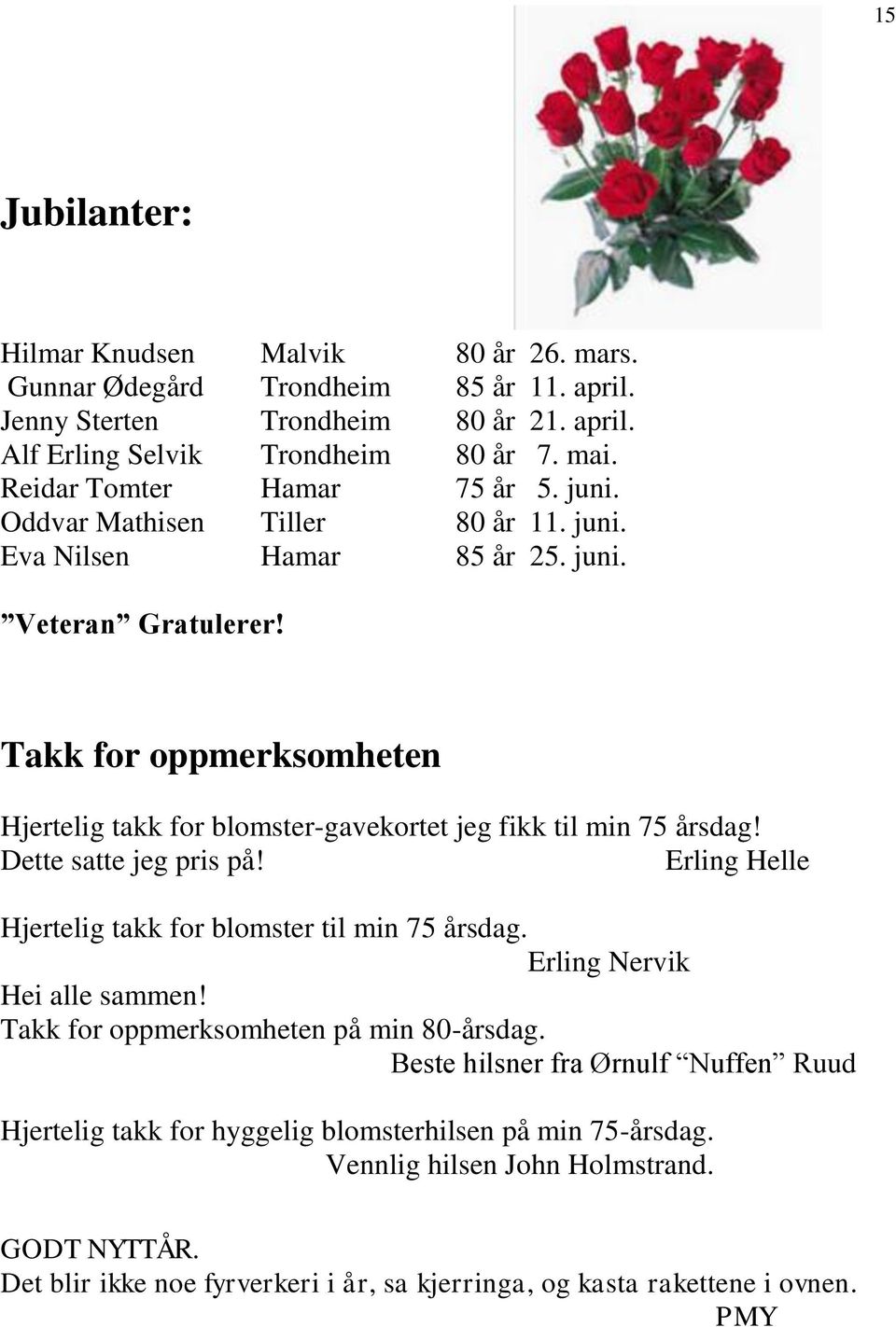 Takk for oppmerksomheten Hjertelig takk for blomster-gavekortet jeg fikk til min 75 årsdag! Dette satte jeg pris på! Erling Helle Hjertelig takk for blomster til min 75 årsdag.