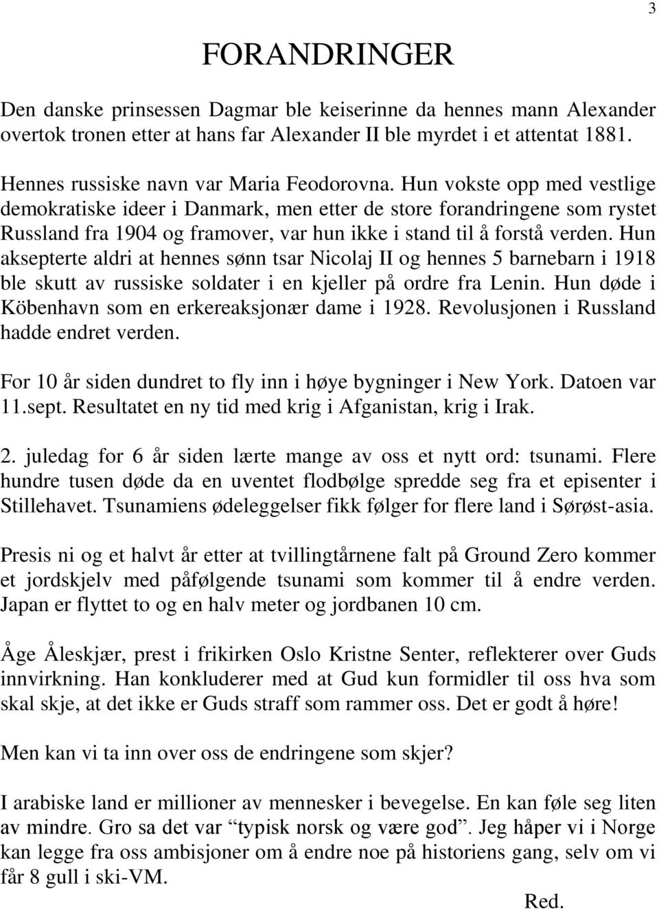 Hun vokste opp med vestlige demokratiske ideer i Danmark, men etter de store forandringene som rystet Russland fra 1904 og framover, var hun ikke i stand til å forstå verden.