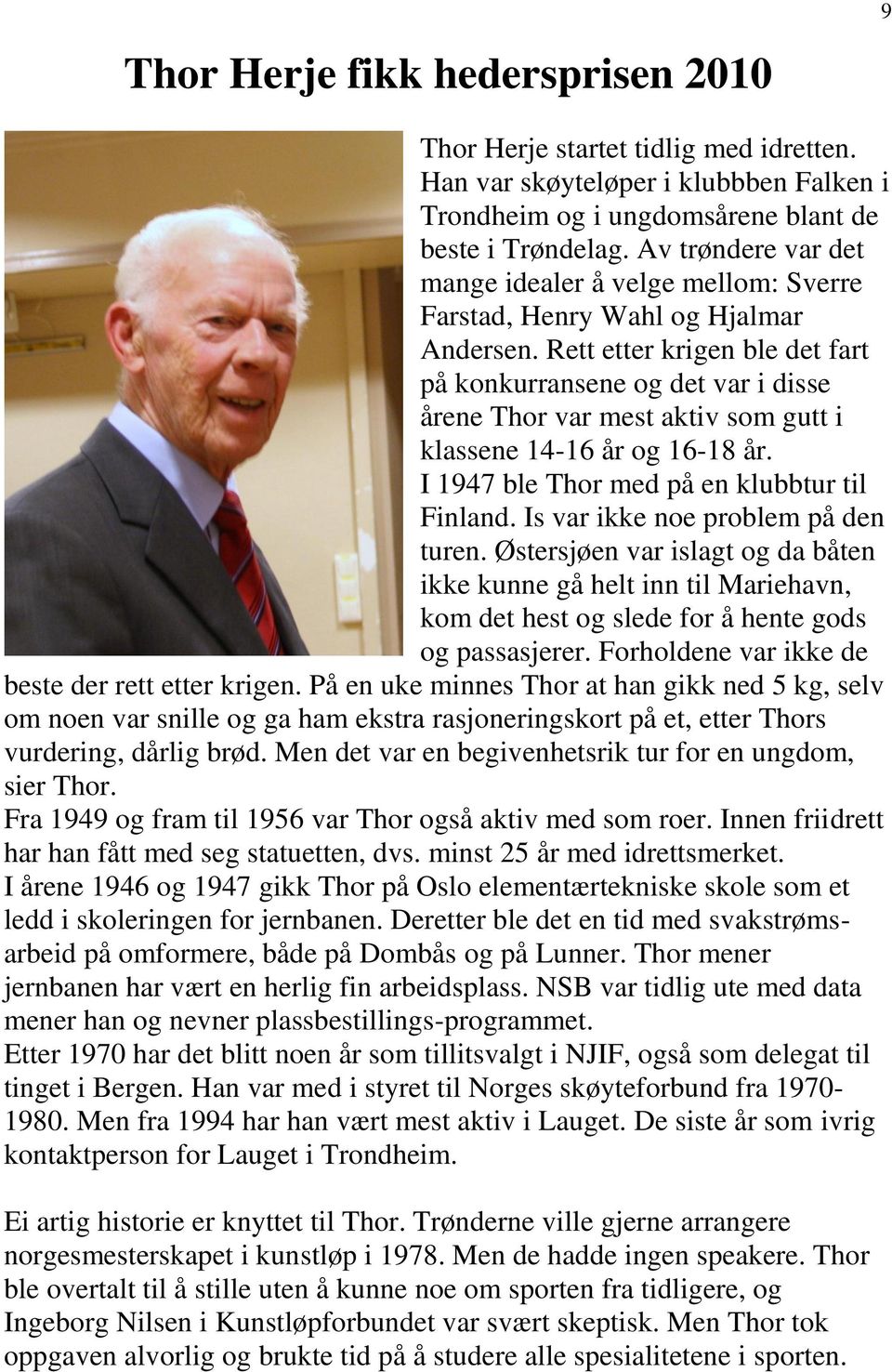 Rett etter krigen ble det fart på konkurransene og det var i disse årene Thor var mest aktiv som gutt i klassene 14-16 år og 16-18 år. I 1947 ble Thor med på en klubbtur til Finland.