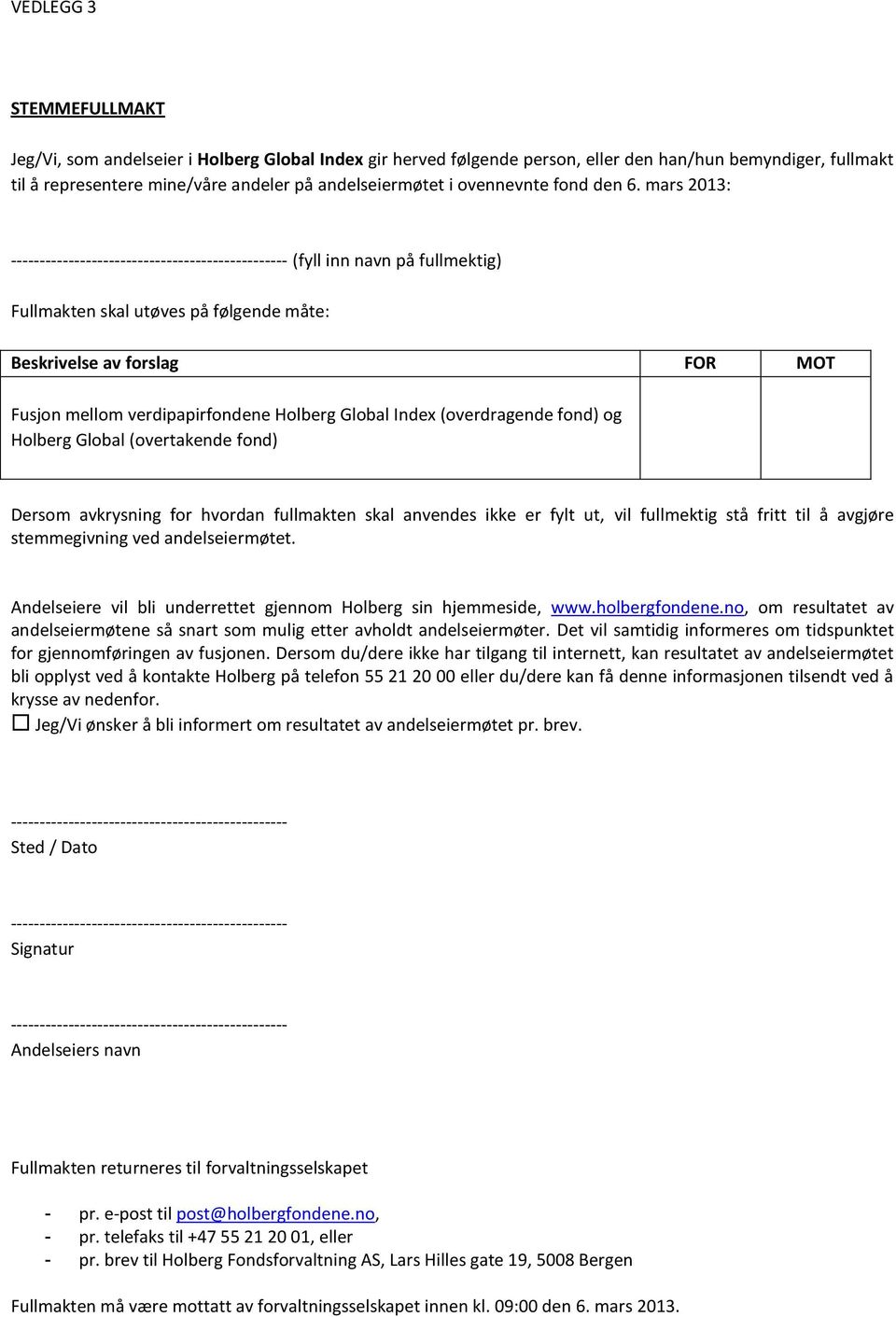 mars 2013: (fyll inn navn på fullmektig) Fullmakten skal utøves på følgende måte: Beskrivelse av forslag FOR MOT Fusjon mellom verdipapirfondene Holberg Global Index (overdragende fond) og Holberg