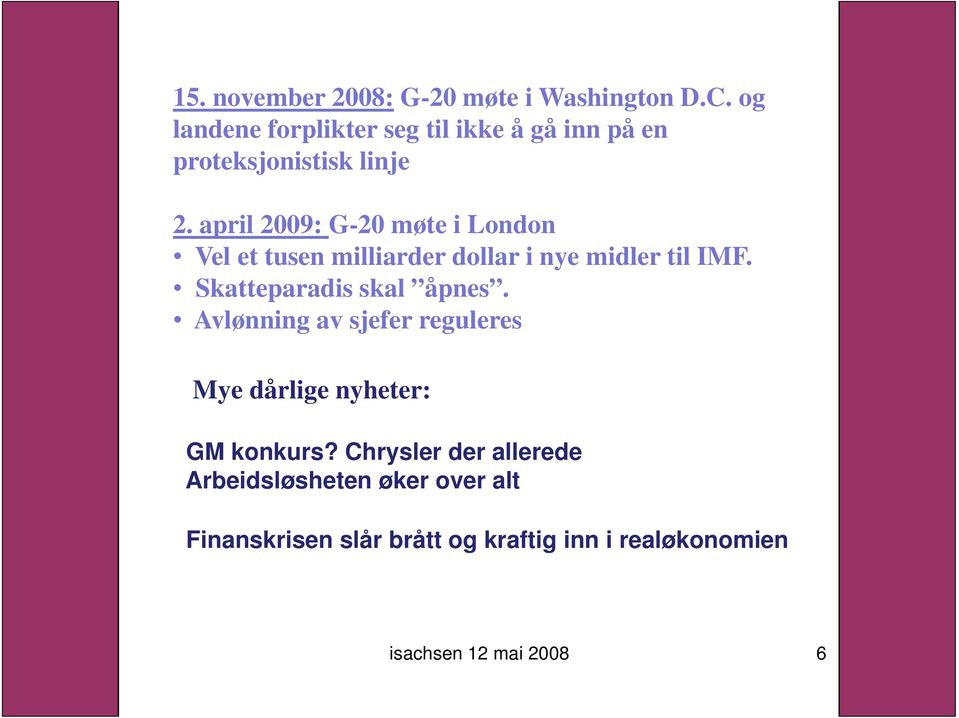 april 2009: G-20 møte i London Vel et tusen milliarder dollar i nye midler til IMF.