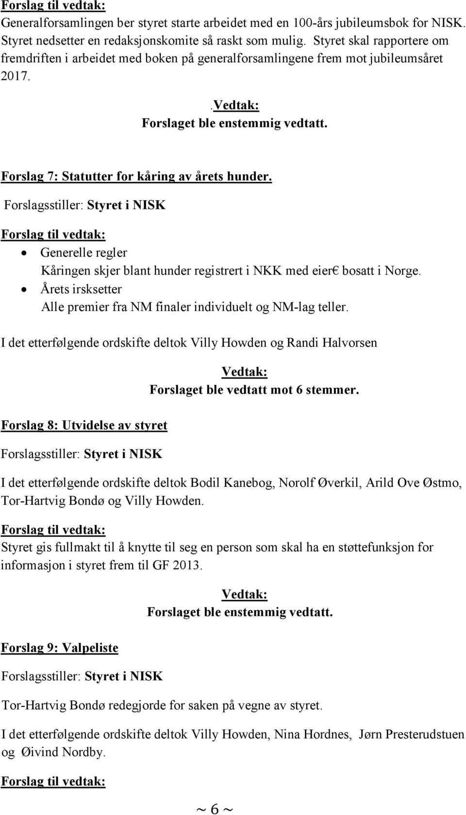 Generelle regler Kåringen skjer blant hunder registrert i NKK med eier bosatt i Norge. Årets irsksetter Alle premier fra NM finaler individuelt og NM-lag teller.