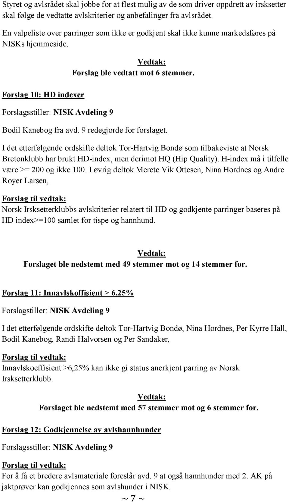 Bodil Kanebog fra avd. 9 redegjorde for forslaget. I det etterfølgende ordskifte deltok Tor-Hartvig Bondø som tilbakeviste at Norsk Bretonklubb har brukt HD-index, men derimot HQ (Hip Quality).