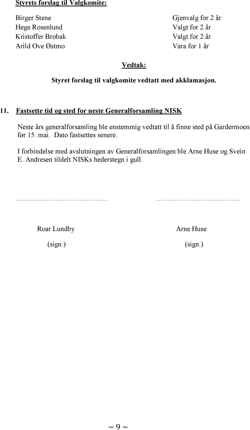 Fastsette tid og sted for neste Generalforsamling NISK Neste års generalforsamling ble enstemmig vedtatt til å finne sted på Gardermoen