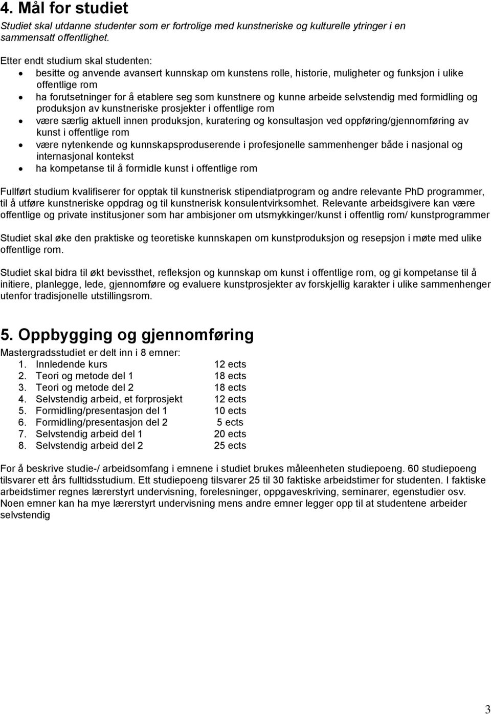 og kunne arbeide selvstendig med formidling og produksjon av kunstneriske prosjekter i offentlige rom være særlig aktuell innen produksjon, kuratering og konsultasjon ved oppføring/gjennomføring av