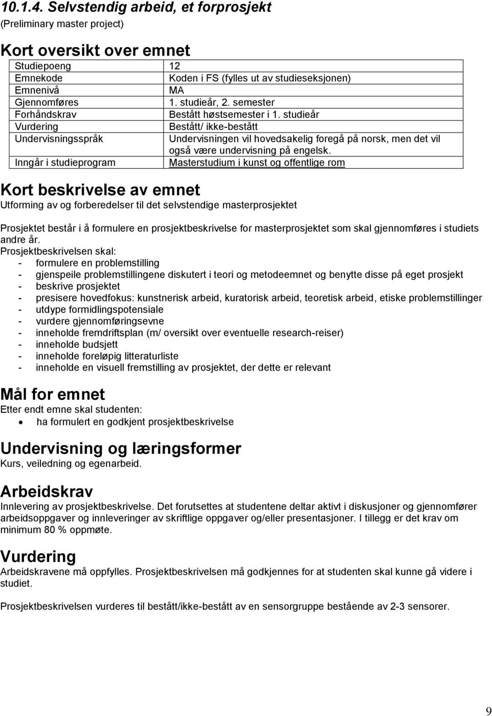 Inngår i studieprogram Masterstudium i kunst og offentlige rom Kort beskrivelse av emnet Utforming av og forberedelser til det selvstendige masterprosjektet Prosjektet består i å formulere en