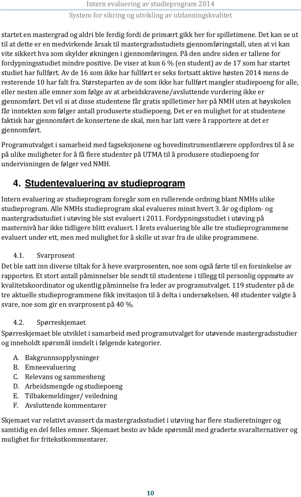 På den andre siden er tallene for fordypningsstudiet mindre positive. De viser at kun 6 % (en student) av de 17 som har startet studiet har fullført.