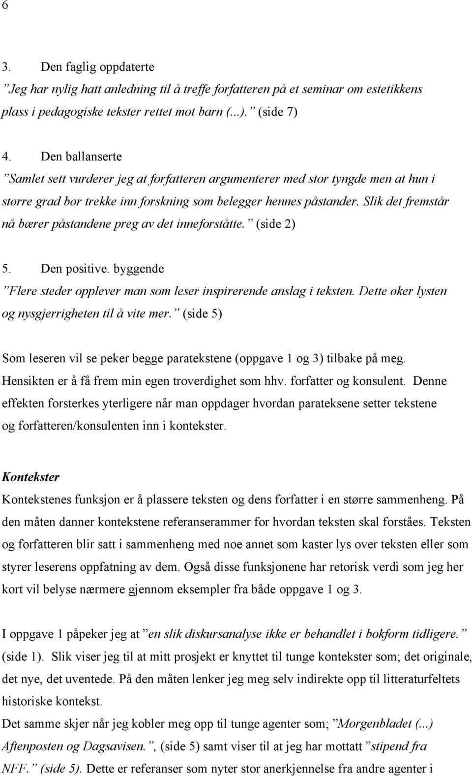 Slik det fremstår nå bærer påstandene preg av det inneforståtte. (side 2) 5. Den positive. byggende Flere steder opplever man som leser inspirerende anslag i teksten.