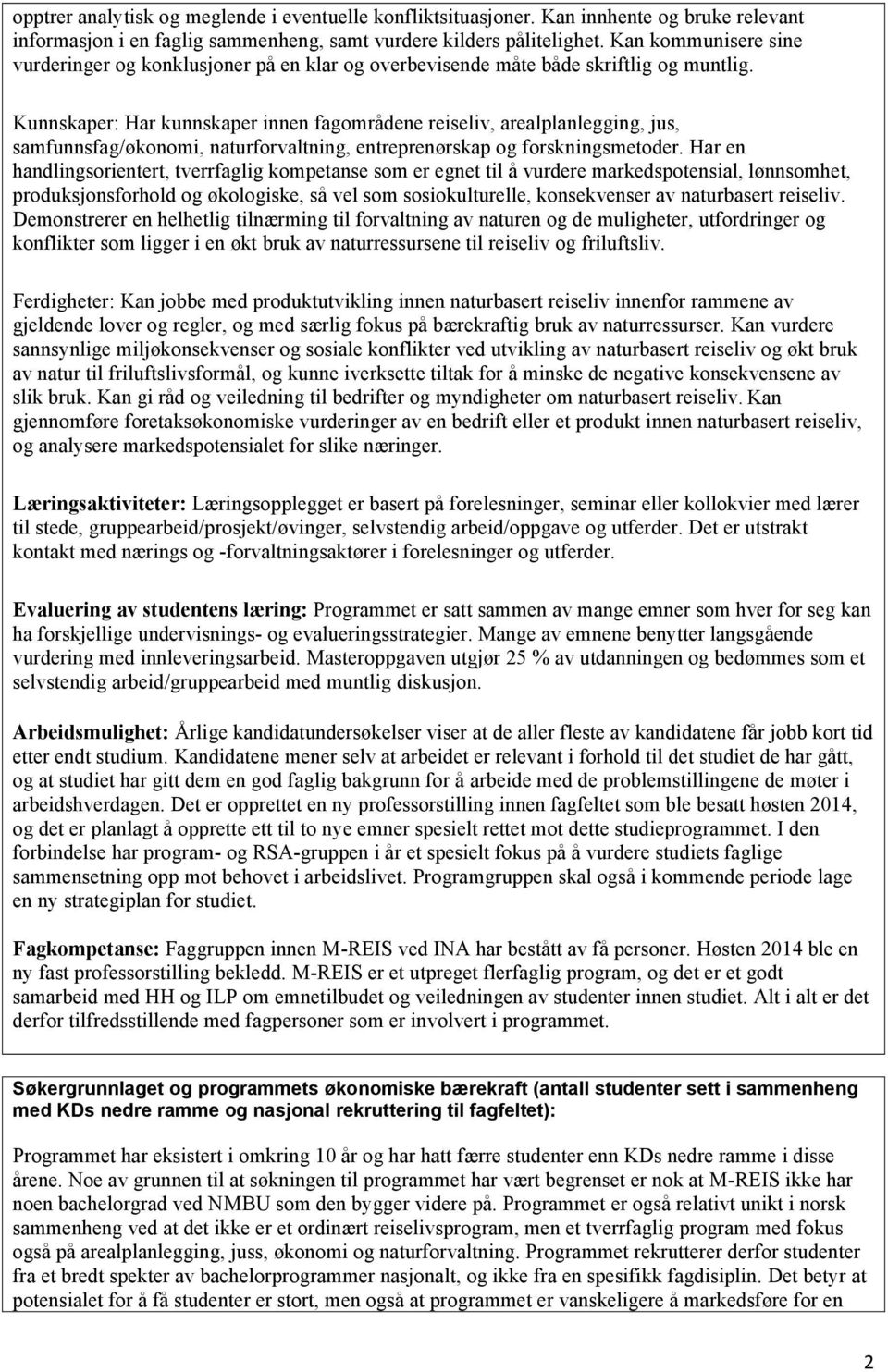 Kunnskaper: Har kunnskaper innen fagområdene reiseliv, arealplanlegging, jus, samfunnsfag/økonomi, naturforvaltning, entreprenørskap og forskningsmetoder.