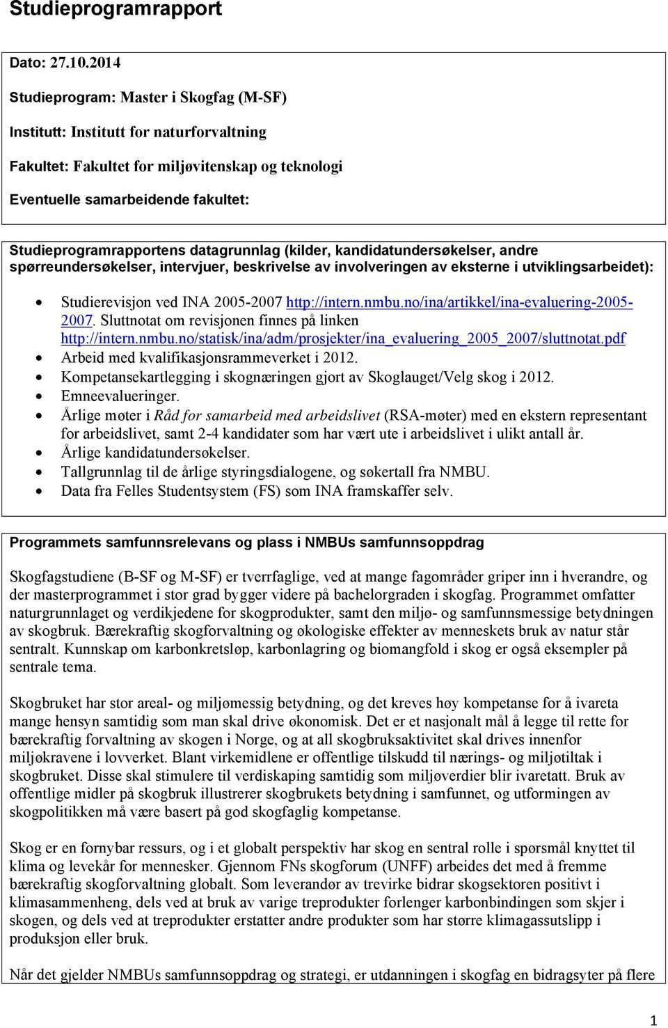 datagrunnlag (kilder, kandidatundersøkelser, andre spørreundersøkelser, intervjuer, beskrivelse av involveringen av eksterne i utviklingsarbeidet): Studierevisjon ved INA 2005-2007 http://intern.nmbu.