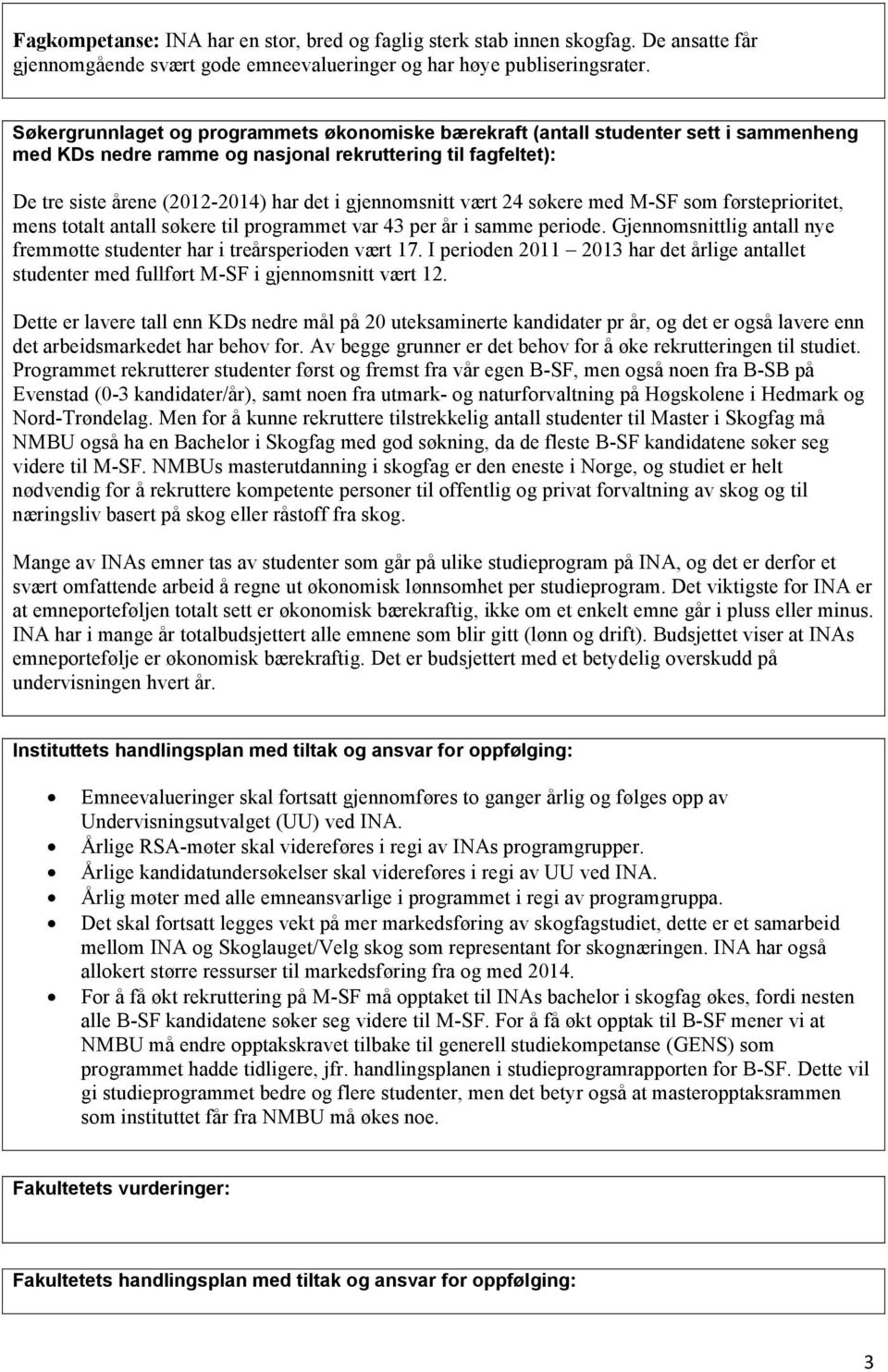 gjennomsnitt vært 24 søkere med M-SF som førsteprioritet, mens totalt antall søkere til programmet var 43 per år i samme periode.