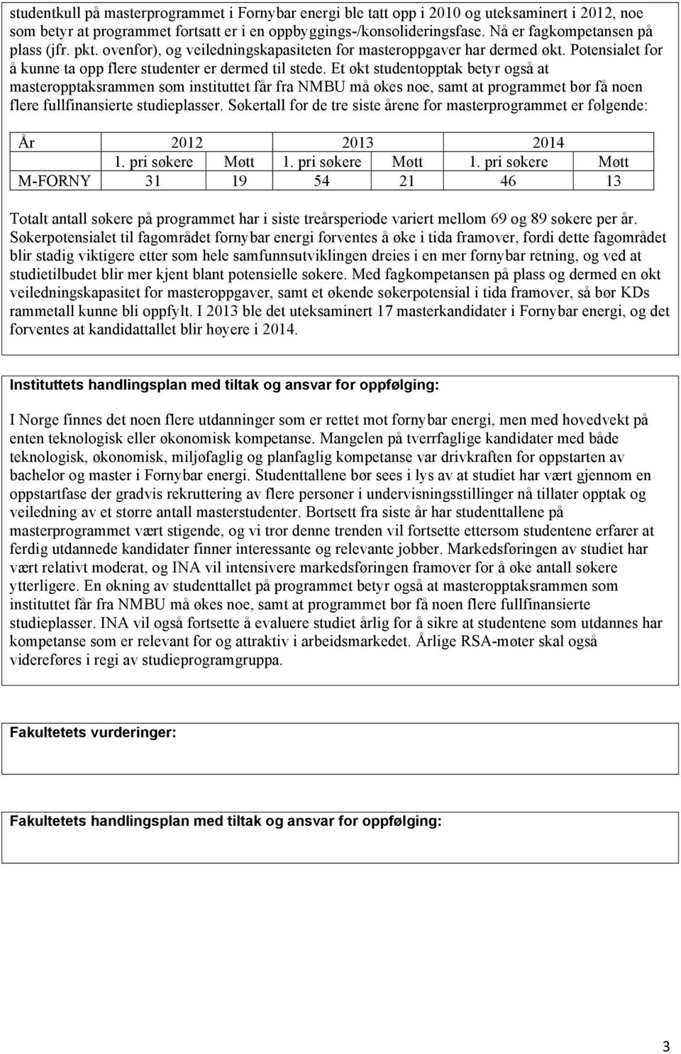 Et økt studentopptak betyr også at masteropptaksrammen som instituttet får fra NMBU må økes noe, samt at programmet bør få noen flere fullfinansierte studieplasser.