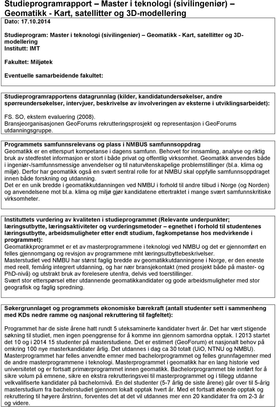 datagrunnlag (kilder, kandidatundersøkelser, andre spørreundersøkelser, intervjuer, beskrivelse av involveringen av eksterne i utviklingsarbeidet): FS. SO, ekstern evaluering (2008).