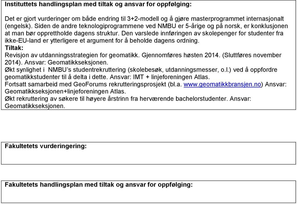 Den varslede innføringen av skolepenger for studenter fra ikke-eu-land er ytterligere et argument for å beholde dagens ordning. Tiltak: Revisjon av utdanningsstrategien for geomatikk.