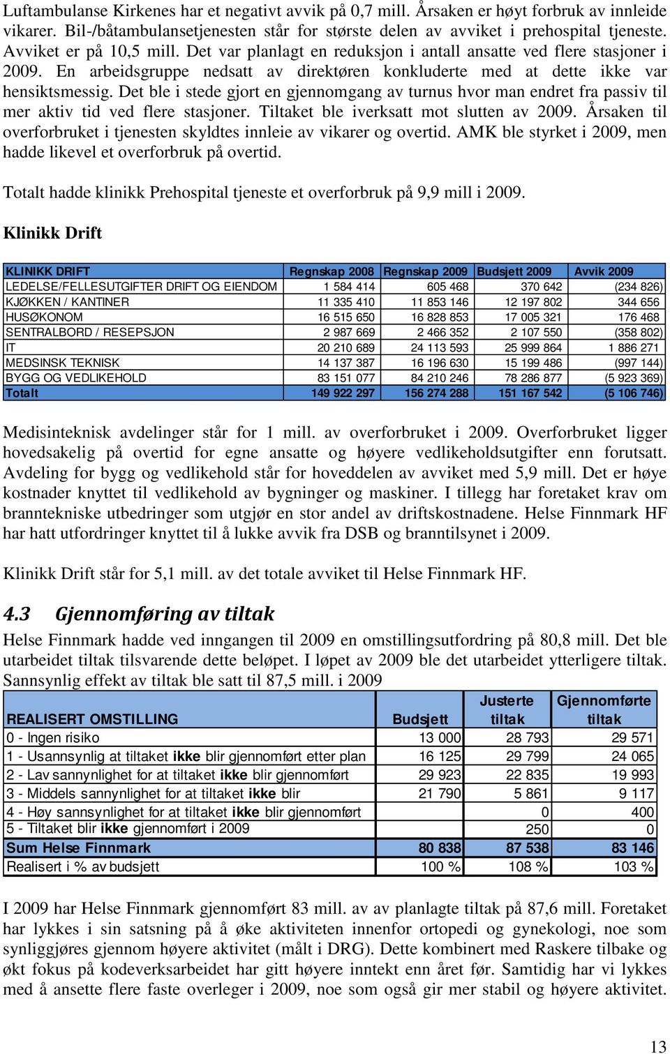 Det ble i stede gjort en gjennomgang av turnus hvor man endret fra passiv til mer aktiv tid ved flere stasjoner. Tiltaket ble iverksatt mot slutten av 2009.