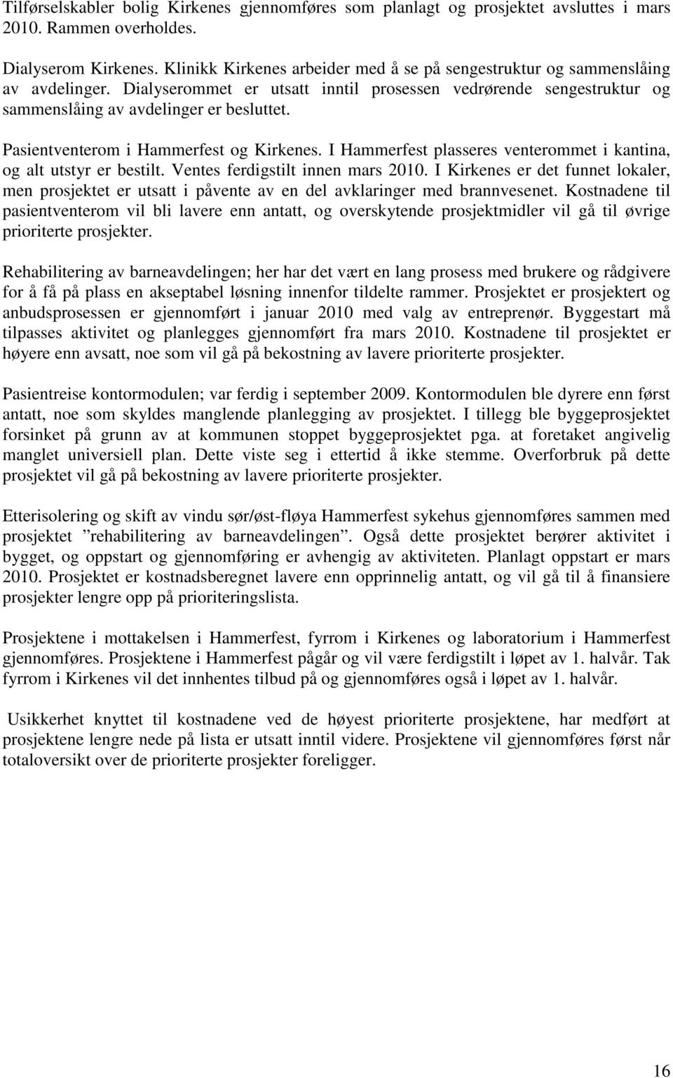 Pasientventerom i Hammerfest og Kirkenes. I Hammerfest plasseres venterommet i kantina, og alt utstyr er bestilt. Ventes ferdigstilt innen mars 2010.