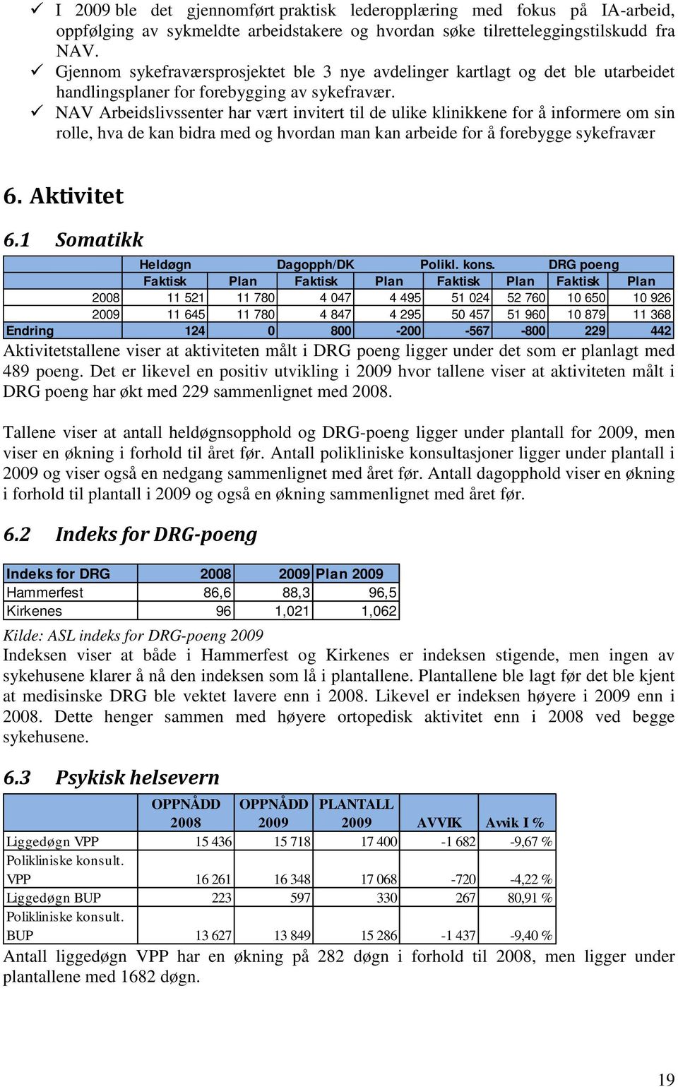 NAV Arbeidslivssenter har vært invitert til de ulike klinikkene for å informere om sin rolle, hva de kan bidra med og hvordan man kan arbeide for å forebygge sykefravær 6. Aktivitet 6.