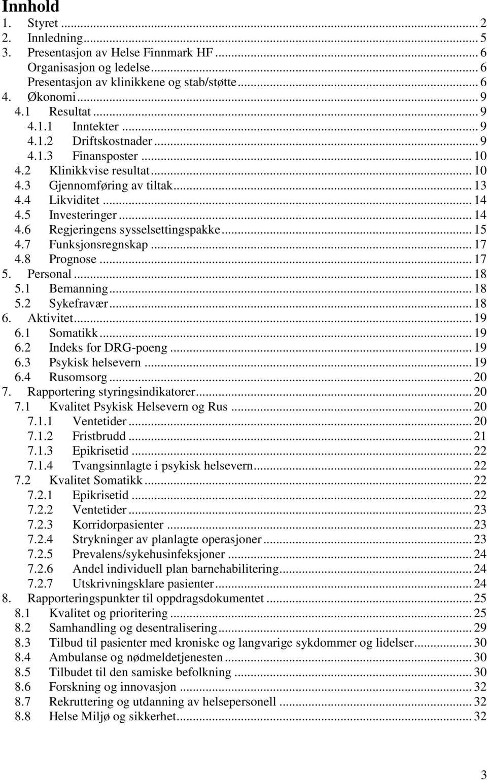 .. 15 4.7 Funksjonsregnskap... 17 4.8 Prognose... 17 5. Personal... 18 5.1 Bemanning... 18 5.2 Sykefravær... 18 6. Aktivitet... 19 6.1 Somatikk... 19 6.2 Indeks for DRG-poeng... 19 6.3 Psykisk helsevern.