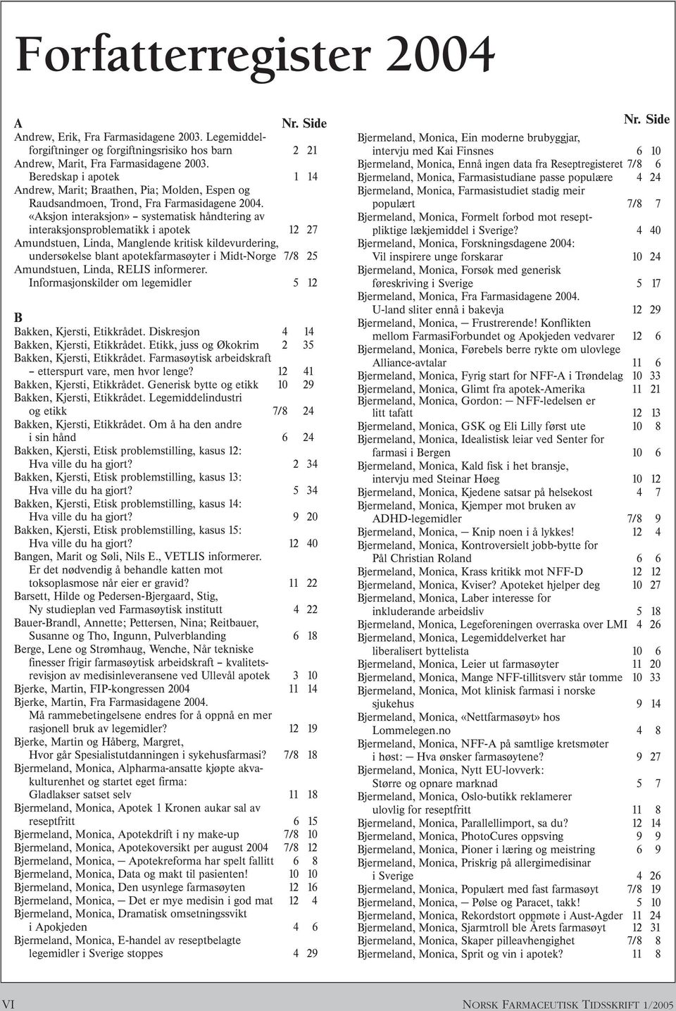 interaksjonsproblematikk i apotek 12 27 Amundstuen, Linda, Manglende kritisk kildevurdering, undersøkelse blant apotekfarmasøyter i Midt-Norge 7/8 25 Amundstuen, Linda, RELIS informerer.