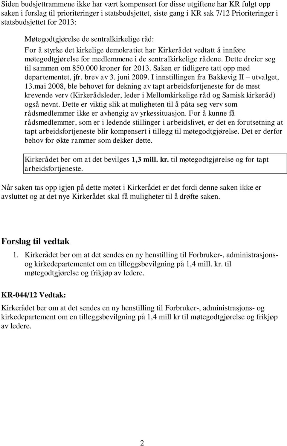 Dette dreier seg til sammen om 850.000 kroner for 2013. Saken er tidligere tatt opp med departementet, jfr. brev av 3. juni 2009. I innstillingen fra Bakkevig II utvalget, 13.