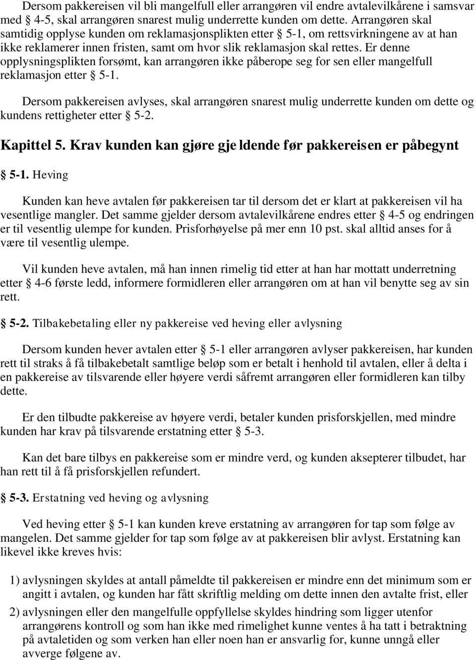 Er denne opplysningsplikten forsømt, kan arrangøren ikke påberope seg for sen eller mangelfull reklamasjon etter 5-1.