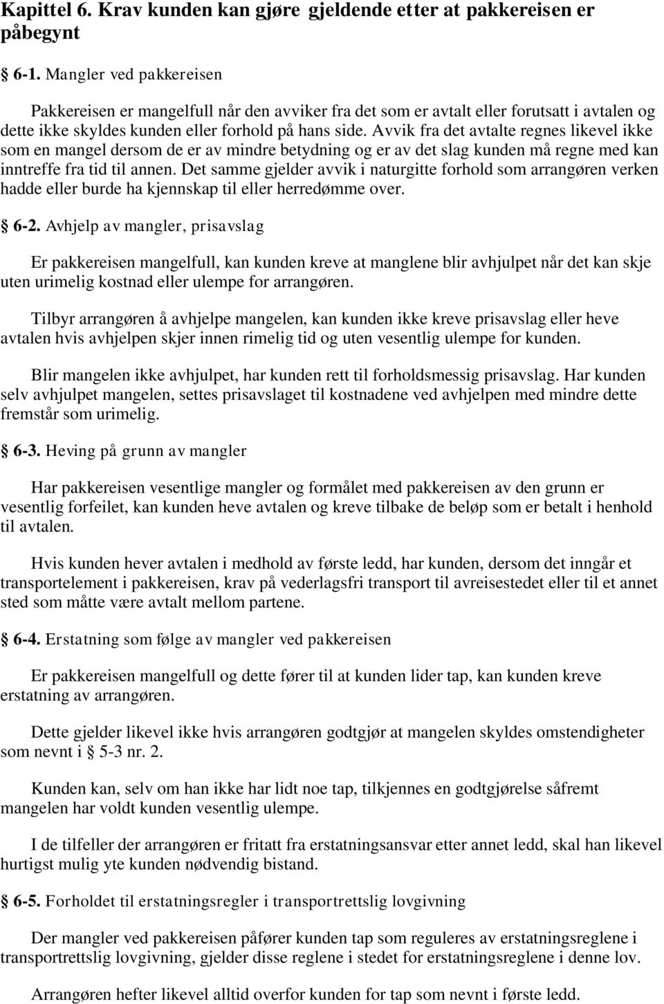 Avvik fra det avtalte regnes likevel ikke som en mangel dersom de er av mindre betydning og er av det slag kunden må regne med kan inntreffe fra tid til annen.