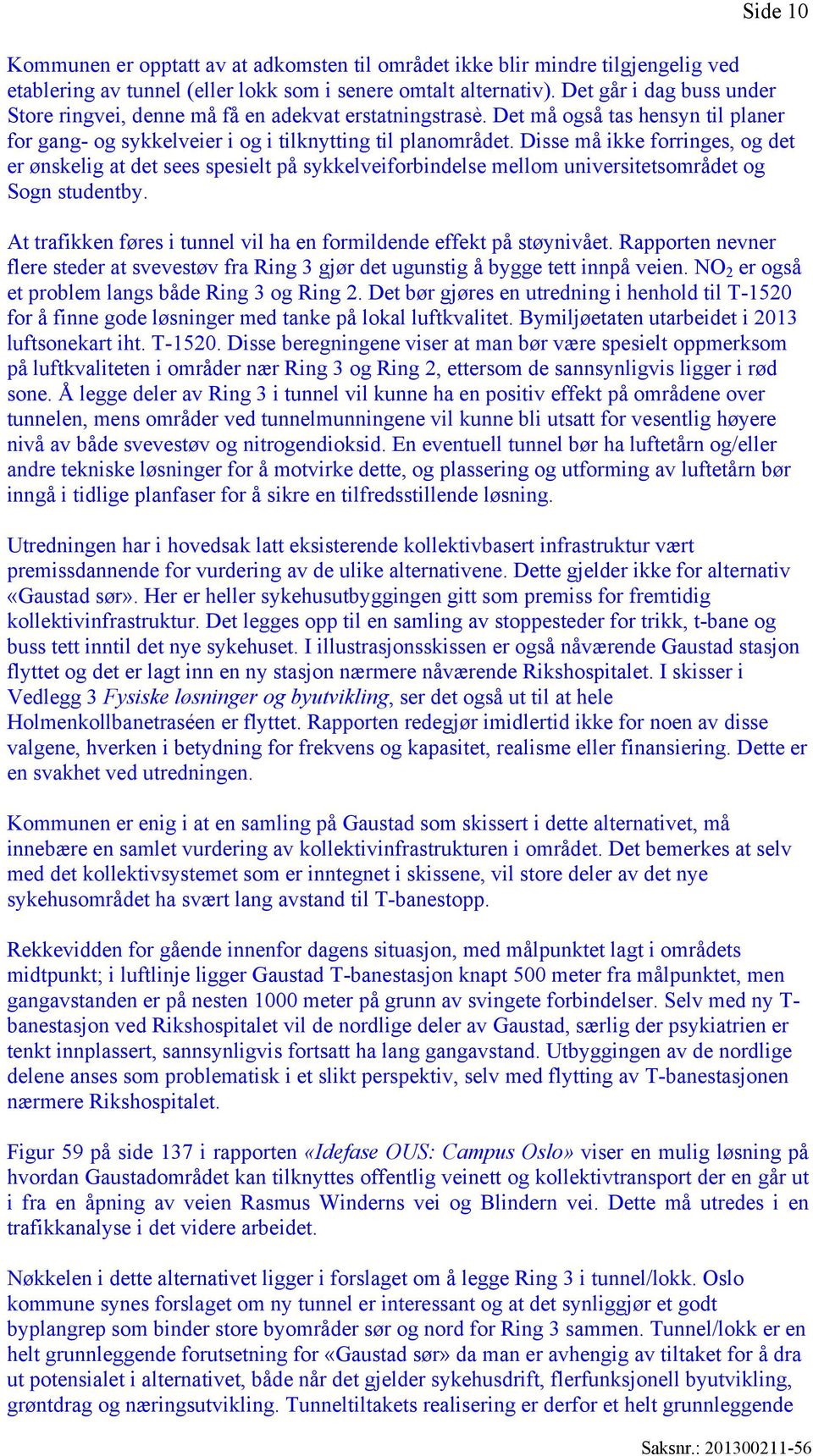 Disse må ikke forringes, og det er ønskelig at det sees spesielt på sykkelveiforbindelse mellom universitetsområdet og Sogn studentby.