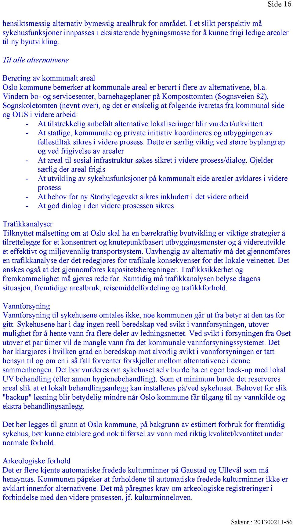 le alternativene Berøring av kommunalt areal Oslo kommune bemerker at kommunale areal er berørt i flere av alternativene, bl.a. Vindern bo- og servicesenter, barnehageplaner på Komposttomten