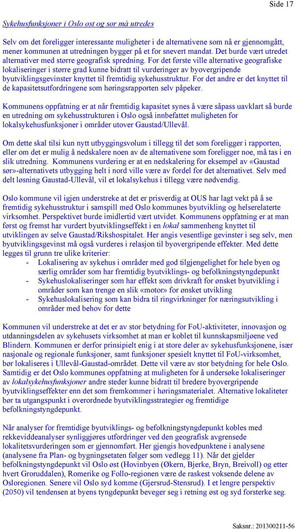 For det første ville alternative geografiske lokaliseringer i større grad kunne bidratt til vurderinger av byovergripende byutviklingsgevinster knyttet til fremtidig sykehusstruktur.