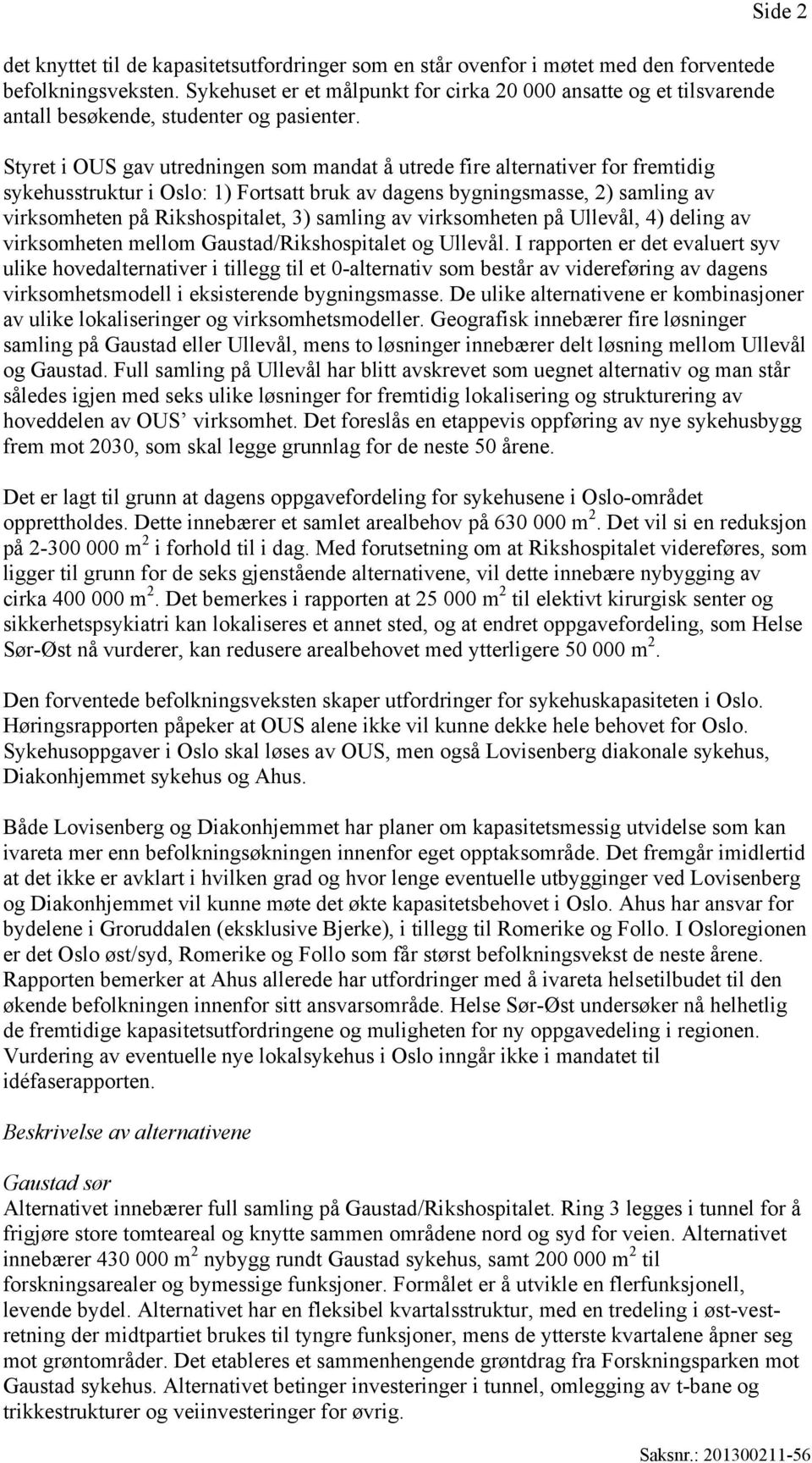 Side 2 Styret i OUS gav utredningen som mandat å utrede fire alternativer for fremtidig sykehusstruktur i Oslo: 1) Fortsatt bruk av dagens bygningsmasse, 2) samling av virksomheten på Rikshospitalet,