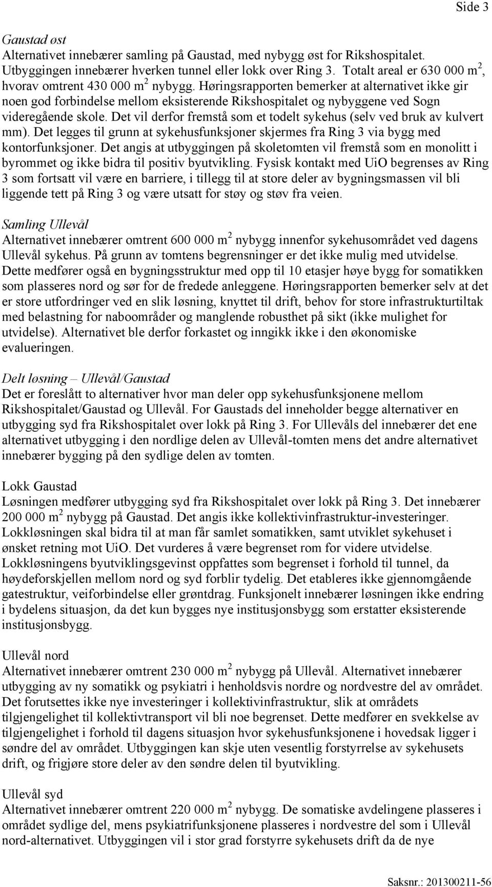 Høringsrapporten bemerker at alternativet ikke gir noen god forbindelse mellom eksisterende Rikshospitalet og nybyggene ved Sogn videregående skole.