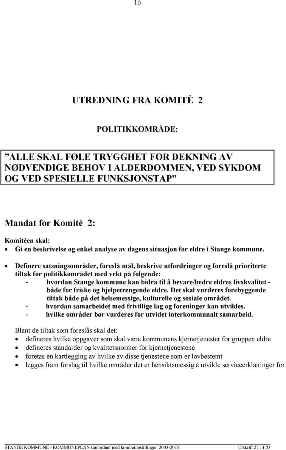 Definere satsningsområder, foreslå mål, beskrive utfordringer og foreslå prioriterte tiltak for politikkområdet med vekt på følgende: - hvordan Stange kommune kan bidra til å bevare/bedre eldres