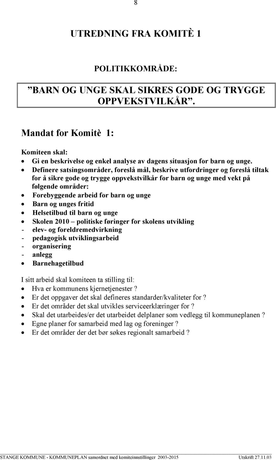 Definere satsingsområder, foreslå mål, beskrive utfordringer og foreslå tiltak for å sikre gode og trygge oppvekstvilkår for barn og unge med vekt på følgende områder: Forebyggende arbeid for barn og