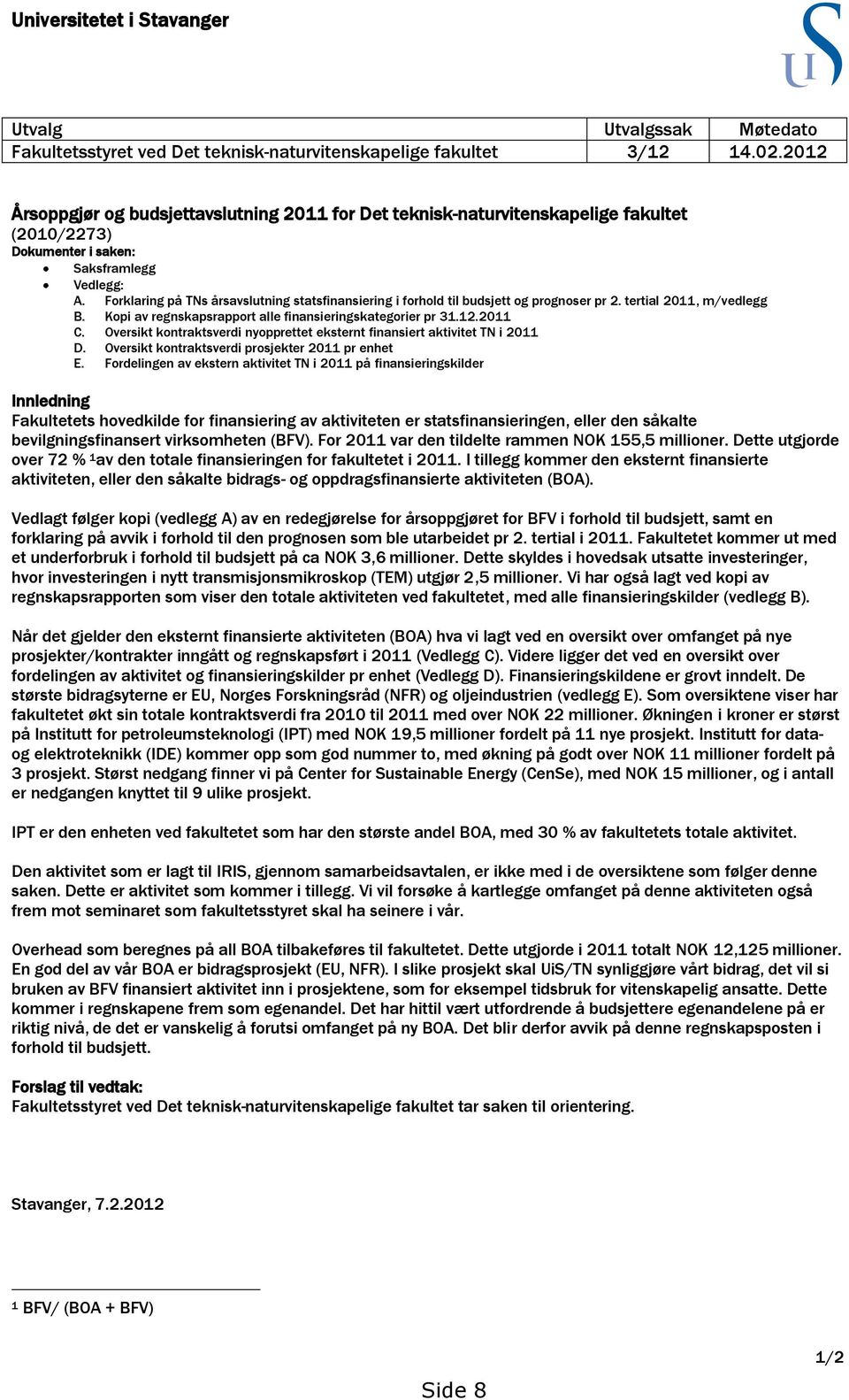 Forklaring på TNs årsavslutning statsfinansiering i forhold til budsjett og prognoser pr 2. tertial 2011, m/vedlegg B. Kopi av regnskapsrapport alle finansieringskategorier pr 31.12.2011 C.