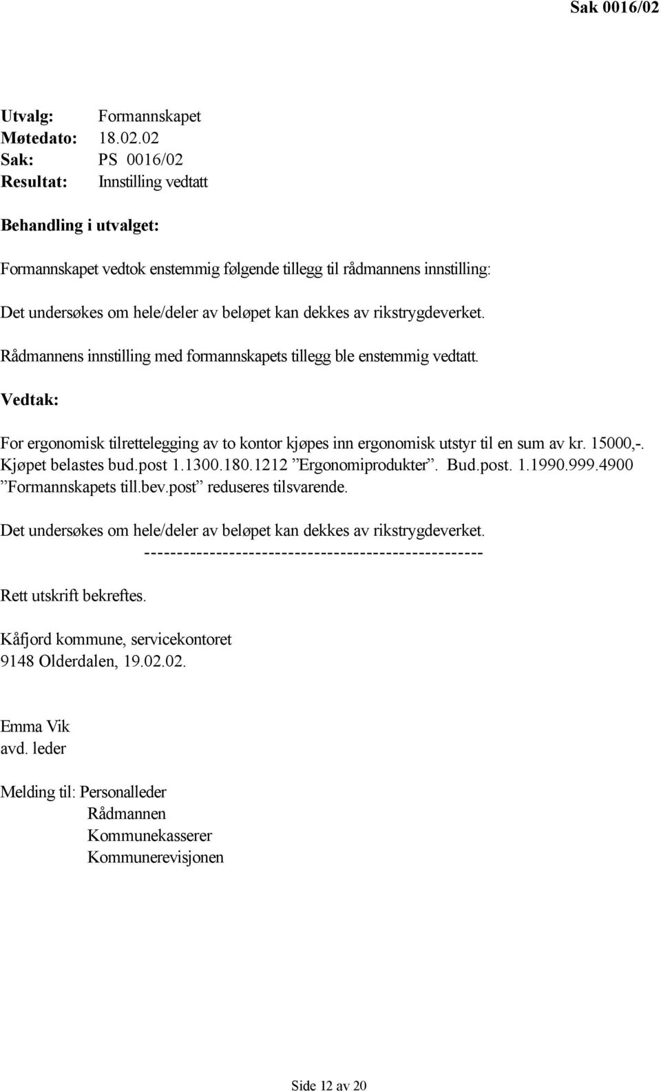 02 Sak: PS 0016/02 Resultat: Innstilling vedtatt Behandling i utvalget: Formannskapet vedtok enstemmig følgende tillegg til rådmannens innstilling: Det undersøkes om hele/deler av beløpet kan dekkes