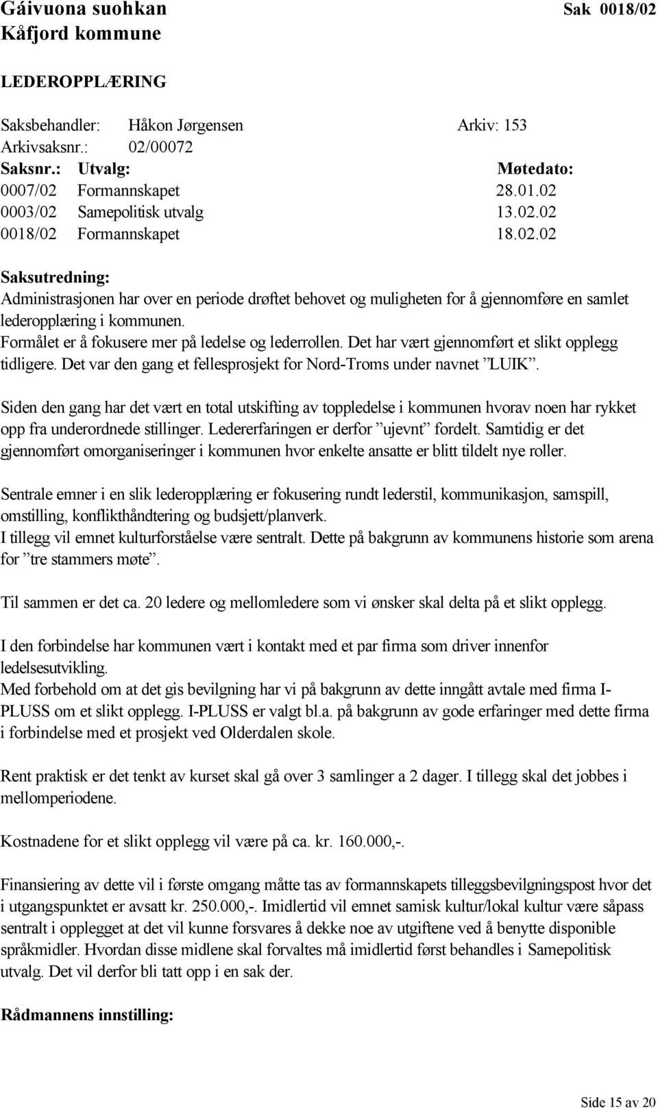 Formålet er å fokusere mer på ledelse og lederrollen. Det har vært gjennomført et slikt opplegg tidligere. Det var den gang et fellesprosjekt for Nord-Troms under navnet LUIK.