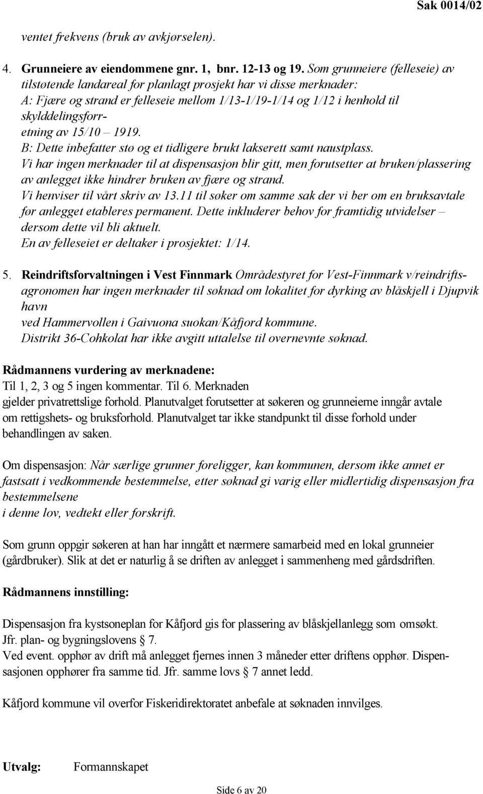 15/10 1919. B: Dette inbefatter stø og et tidligere brukt lakserett samt naustplass.