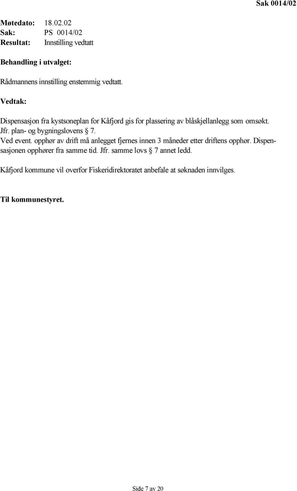 Ved event. opphør av drift må anlegget fjernes innen 3 måneder etter driftens opphør. Dispensasjonen opphører fra samme tid. Jfr.