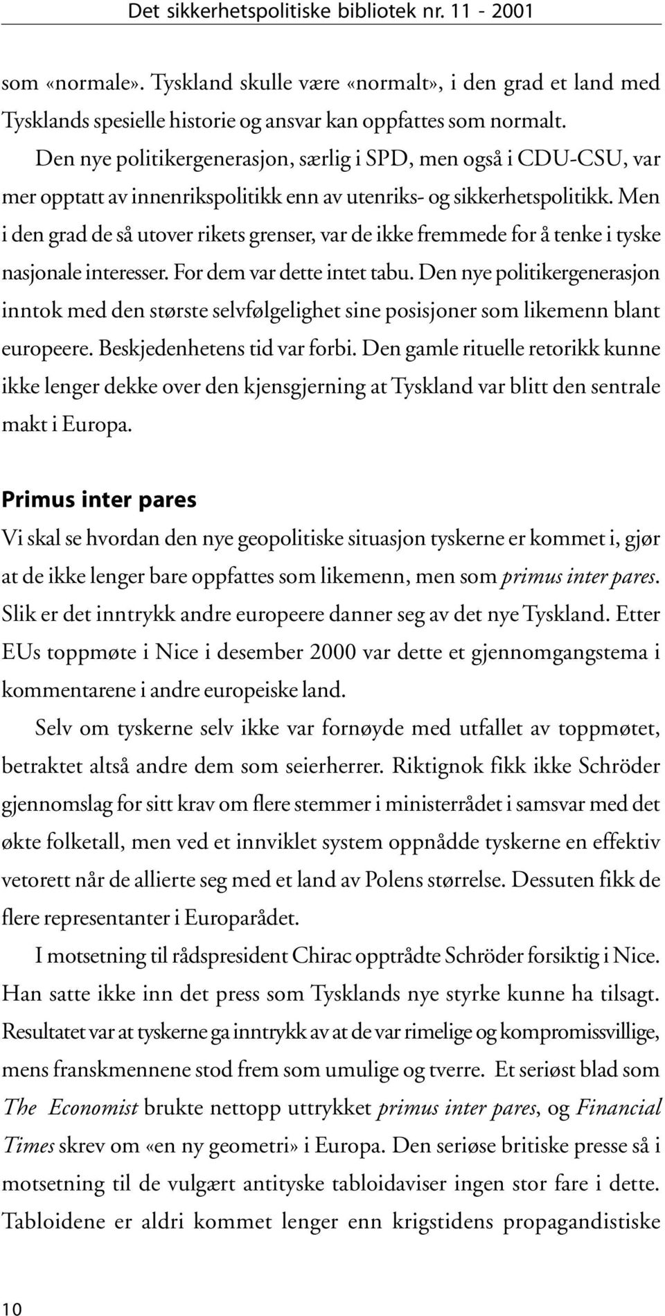 Men i den grad de så utover rikets grenser, var de ikke fremmede for å tenke i tyske nasjonale interesser. For dem var dette intet tabu.