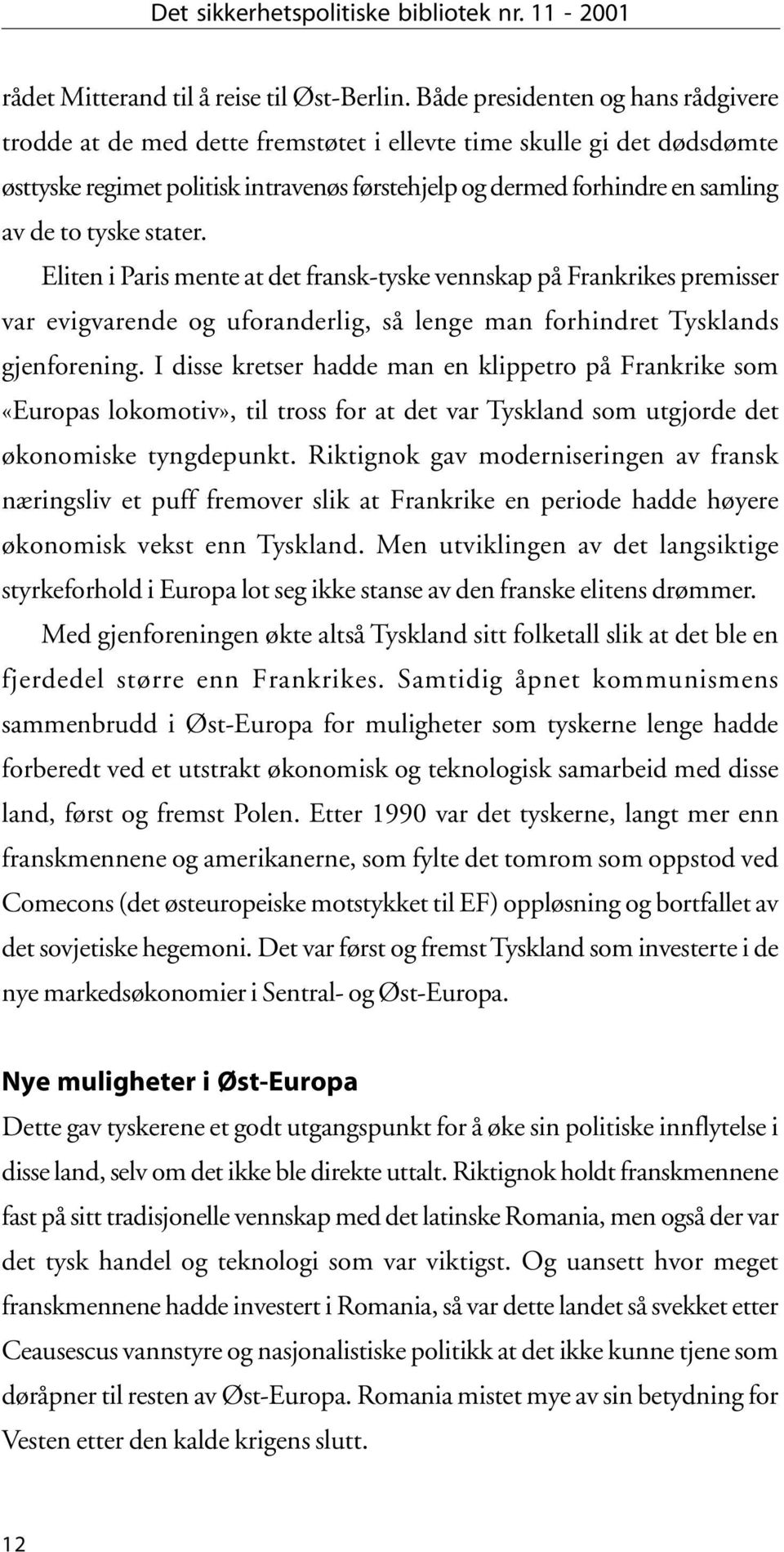 tyske stater. Eliten i Paris mente at det fransk-tyske vennskap på Frankrikes premisser var evigvarende og uforanderlig, så lenge man forhindret Tysklands gjenforening.