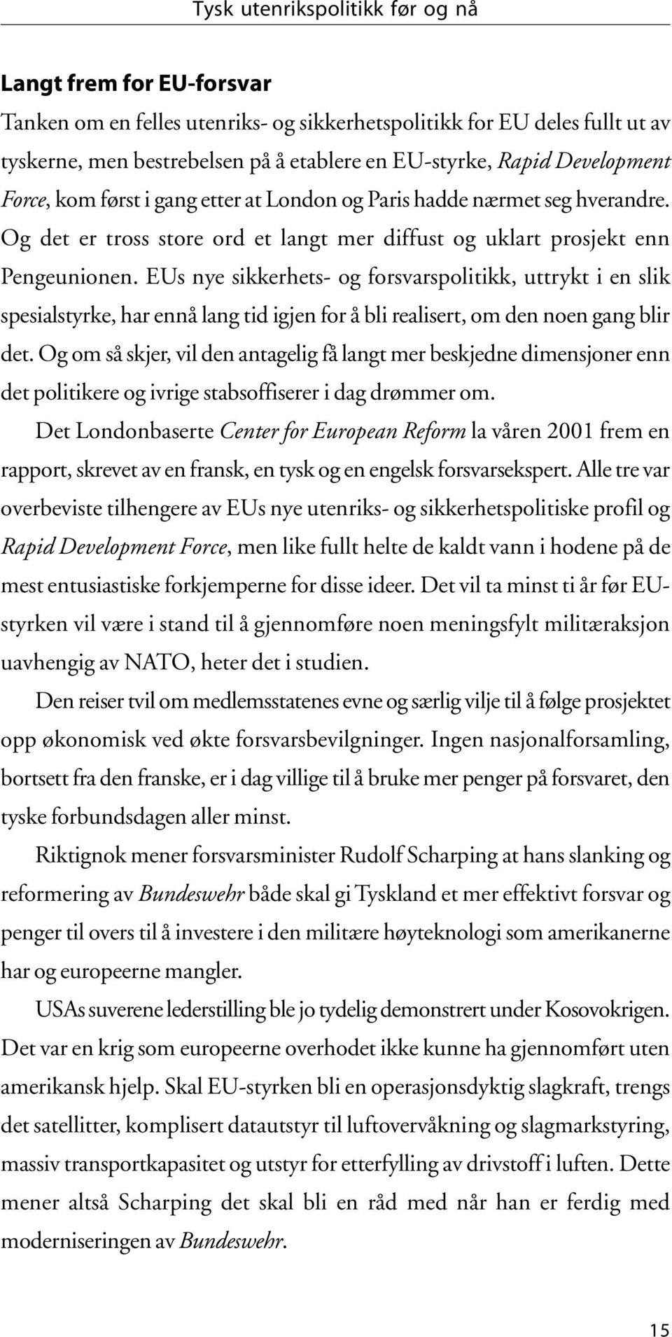 EUs nye sikkerhets- og forsvarspolitikk, uttrykt i en slik spesialstyrke, har ennå lang tid igjen for å bli realisert, om den noen gang blir det.