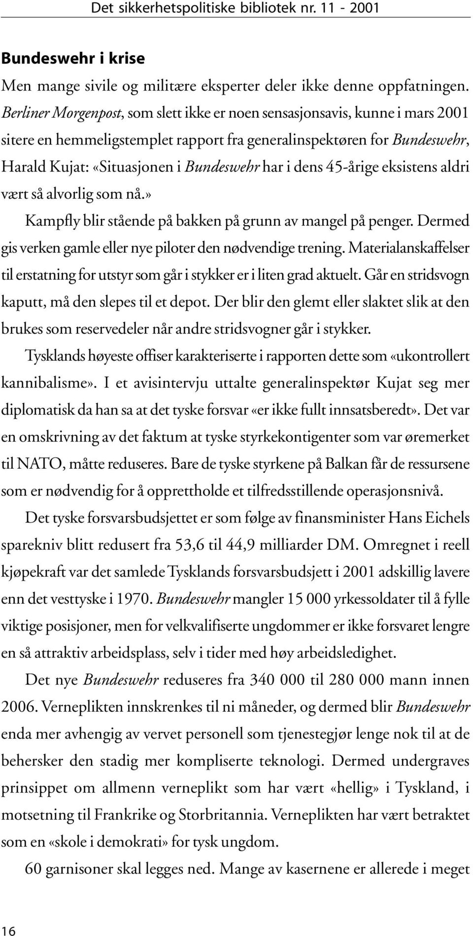 dens 45-årige eksistens aldri vært så alvorlig som nå.» Kampfly blir stående på bakken på grunn av mangel på penger. Dermed gis verken gamle eller nye piloter den nødvendige trening.