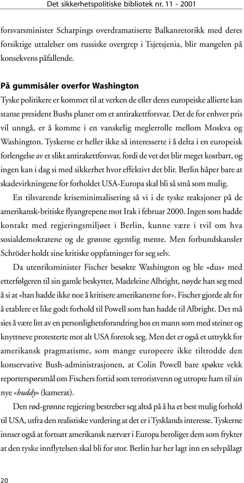 På gummisåler overfor Washington Tyske politikere er kommet til at verken de eller deres europeiske allierte kan stanse president Bushs planer om et antirakettforsvar.