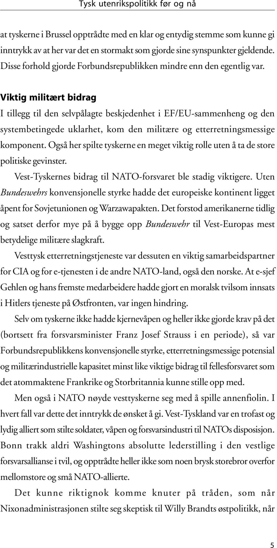 Viktig militært bidrag I tillegg til den selvpålagte beskjedenhet i EF/EU-sammenheng og den systembetingede uklarhet, kom den militære og etterretningsmessige komponent.