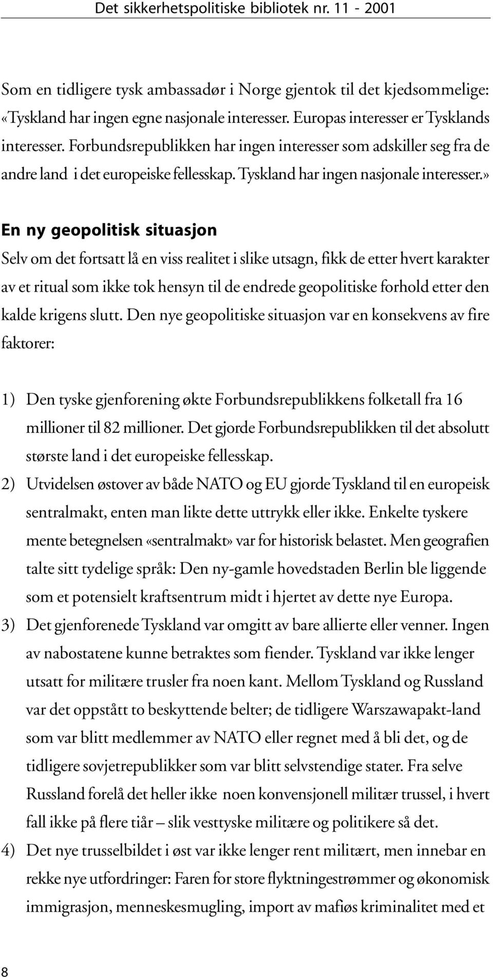 » En ny geopolitisk situasjon Selv om det fortsatt lå en viss realitet i slike utsagn, fikk de etter hvert karakter av et ritual som ikke tok hensyn til de endrede geopolitiske forhold etter den