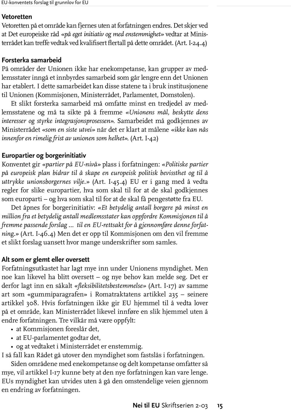 4) Forsterka samarbeid På områder der Unionen ikke har enekompetanse, kan grupper av medlemsstater inngå et innbyrdes samarbeid som går lengre enn det Unionen har etablert.