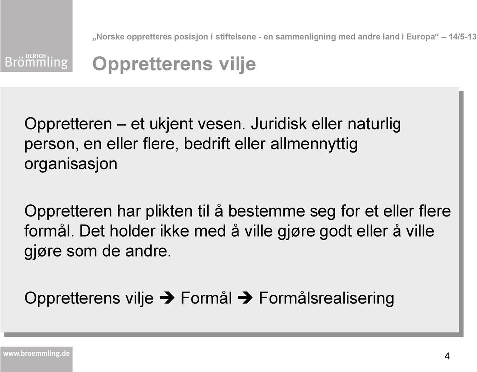 organisasjon Oppretteren har plikten til å bestemme seg for et eller flere formål.