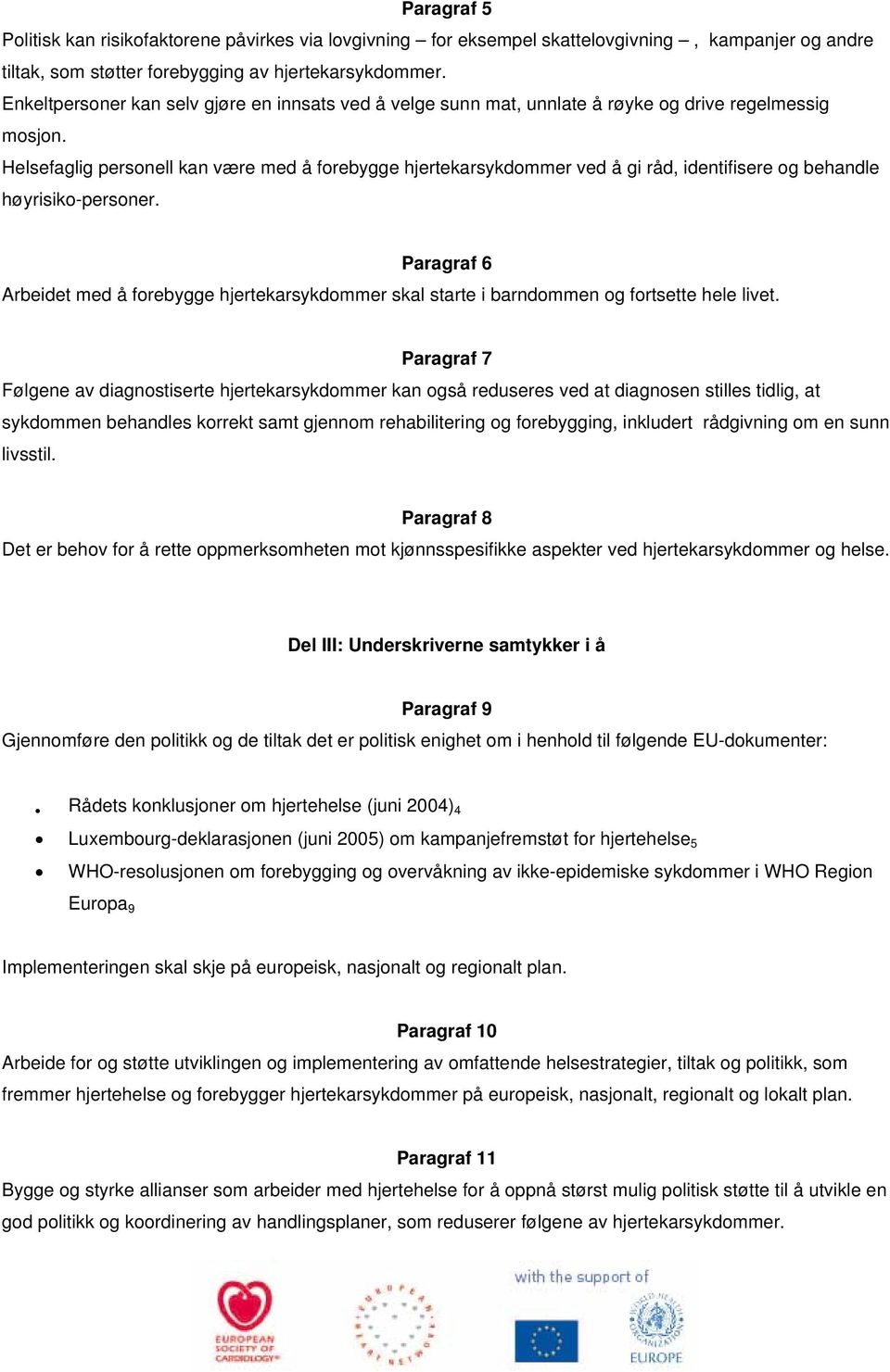 Helsefaglig personell kan være med å forebygge hjertekarsykdommer ved å gi råd, identifisere og behandle høyrisiko-personer.