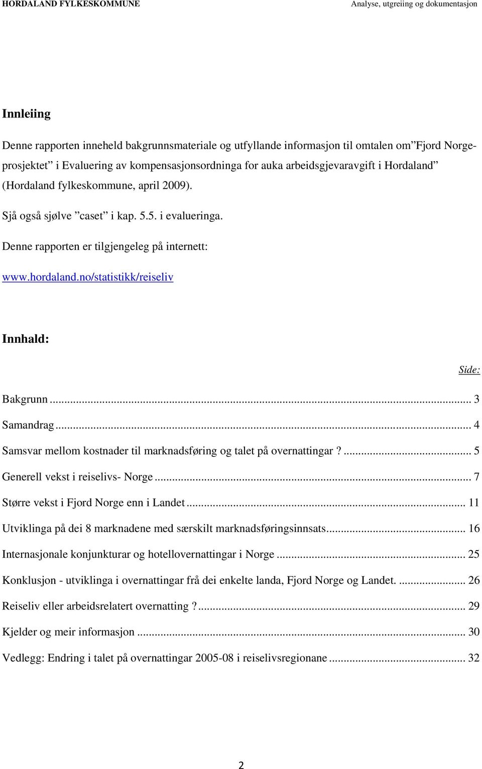 .. 3 Samandrag... 4 Samsvar mellom kostnader til marknadsføring og talet på overnattingar?... 5 Generell vekst i reiselivs- Norge... 7 Større vekst i Fjord Norge enn i Landet.